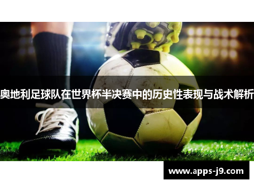 奥地利足球队在世界杯半决赛中的历史性表现与战术解析