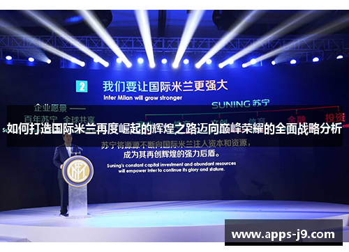 如何打造国际米兰再度崛起的辉煌之路迈向巅峰荣耀的全面战略分析