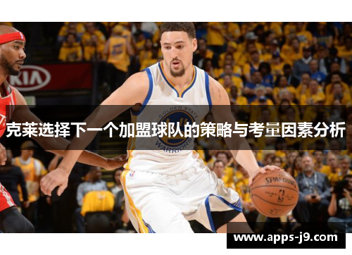 克莱选择下一个加盟球队的策略与考量因素分析