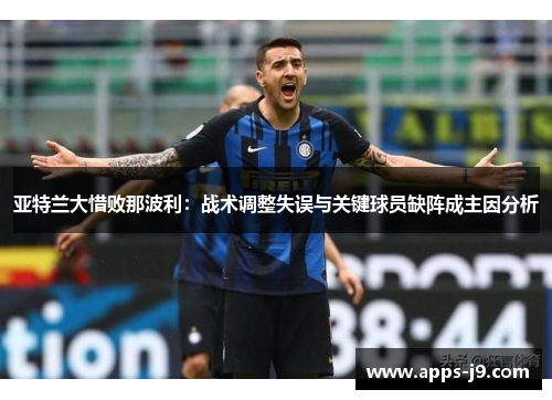 亚特兰大惜败那波利：战术调整失误与关键球员缺阵成主因分析