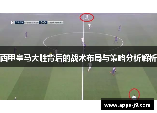 西甲皇马大胜背后的战术布局与策略分析解析
