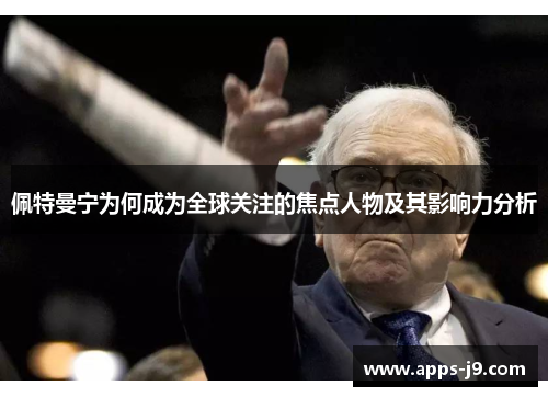 佩特曼宁为何成为全球关注的焦点人物及其影响力分析