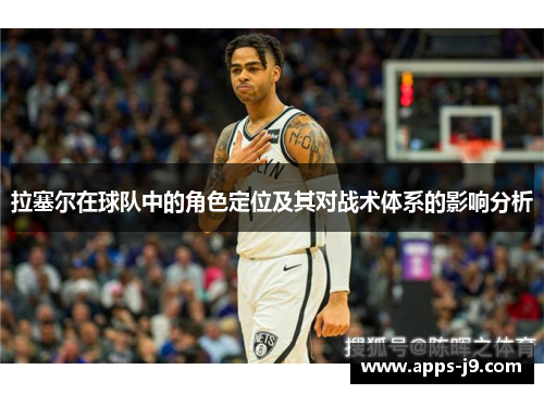 拉塞尔在球队中的角色定位及其对战术体系的影响分析