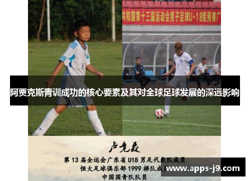 阿贾克斯青训成功的核心要素及其对全球足球发展的深远影响
