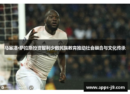 马塞洛·萨拉斯投资智利少数民族教育推动社会融合与文化传承