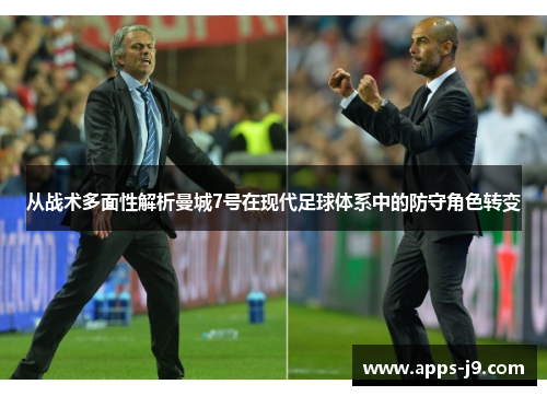 从战术多面性解析曼城7号在现代足球体系中的防守角色转变