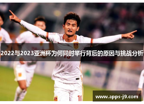 2022与2023亚洲杯为何同时举行背后的原因与挑战分析