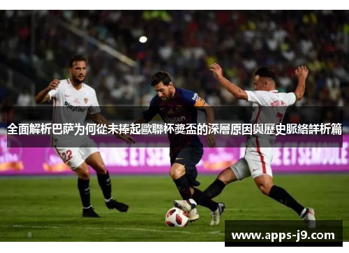 全面解析巴萨为何從未捧起歐聯杯獎盃的深層原因與歷史脈絡詳析篇 全面解析巴萨为何從未捧起歐聯杯獎盃的深層原因與歷史脈絡詳析篇