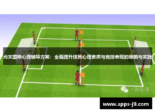 尤文图斯心理辅导方案：全面提升球员心理素质与竞技表现的策略与实践