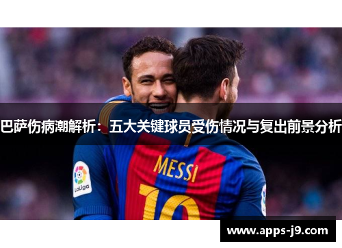 巴萨伤病潮解析：五大关键球员受伤情况与复出前景分析