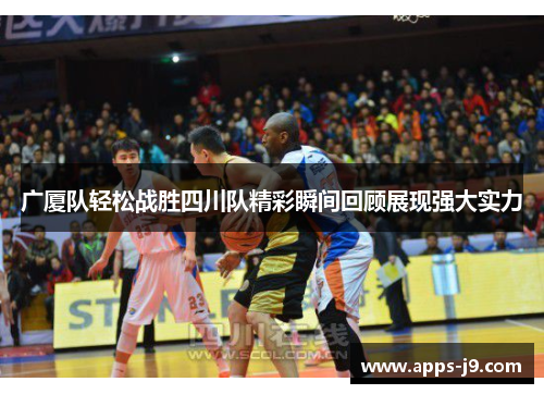 广厦队轻松战胜四川队精彩瞬间回顾展现强大实力