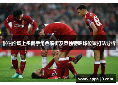 张伯伦场上多面手角色解析及其独特踢球位置打法分析