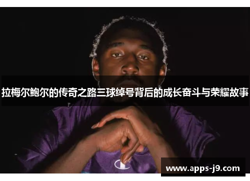 拉梅尔鲍尔的传奇之路三球绰号背后的成长奋斗与荣耀故事