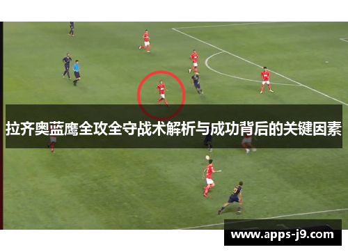 拉齐奥蓝鹰全攻全守战术解析与成功背后的关键因素 拉齐奥蓝鹰全攻全守战术解析与成功背后的关键因素