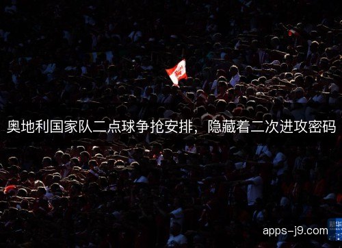 奥地利国家队二点球争抢安排，隐藏着二次进攻密码